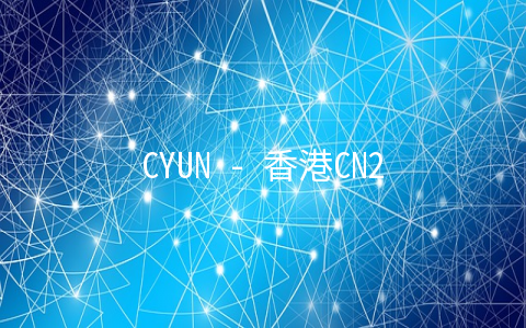 CYUN - 香港CN2 GIA 月付14元 / 美国200G高防 月付19元